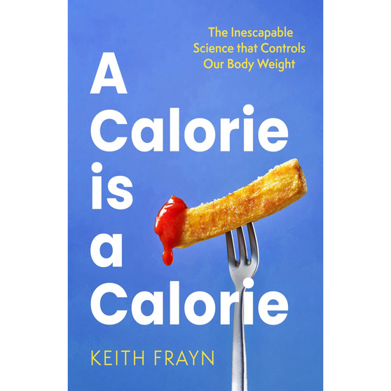 A Calorie Is a Calorie: The Inescapable Science That Controls Our Body Weight - ISBN 9780349437651