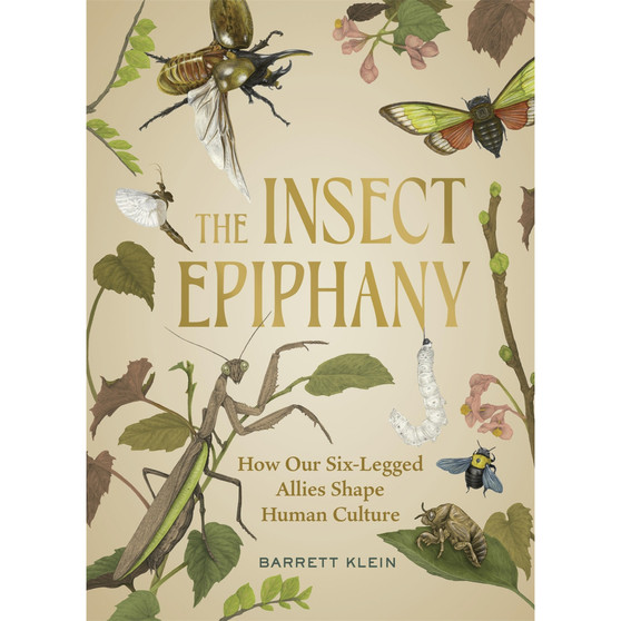 The Insect Epiphany: How Our Six-Legged Allies Shape Human Culture - ISBN 9781643261362