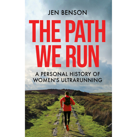 The Path We Run: A Personal History of Women's Ultrarunning - ISBN 9781788404372