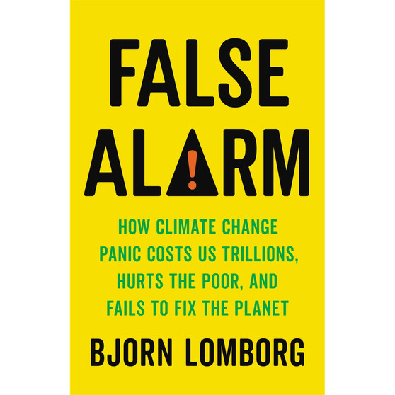 False Alarm: How Climate Change Panic Costs Us Trillions, Hurts the Poor, and Fails to Fix the Planet - ISBN 9781541606388