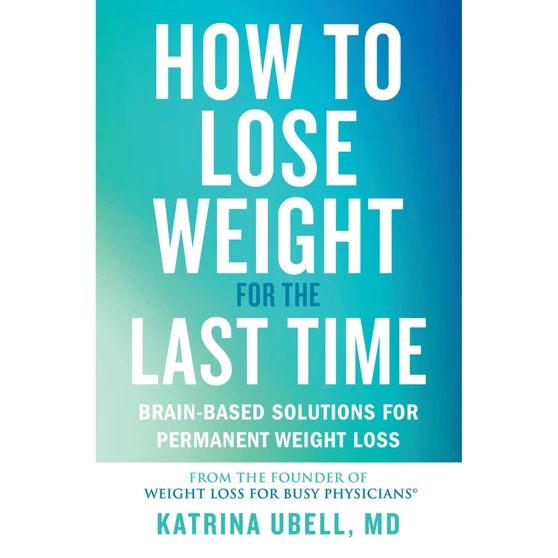 How to Lose Weight for the Last Time: Brain-Based Solutions for Permanent Weight Loss - ISBN 9781538709375