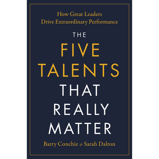 The Five Talents That Really Matter: How Great Leaders Drive Extraordinary Performance - ISBN 9781399820257