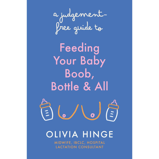 A Judgement-Free Guide to Feeding Your Baby: Boob, Bottle and All - ISBN 9781399731904
