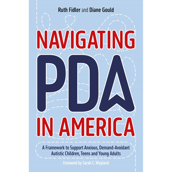 Navigating PDA in America: A Framework to Support Anxious, Demand-Avoidant Autistic Children, Teens and Young Adults - ISBN 9781839972744