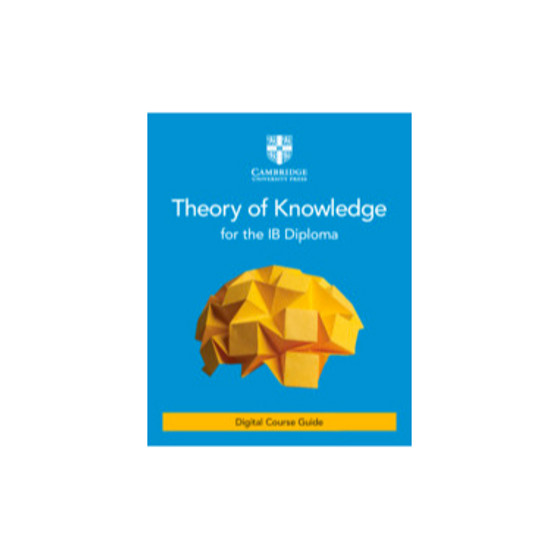 Cambridge Theory of Knowledge for the IB Diploma Digital Course Guide (2 Years) - ISBN 9781108791373 Cambridge Theory of Knowledge for the IB Diploma Digital Course Guide (2 Years) - ISBN 9781108791373