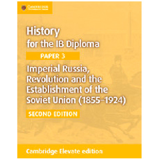 Cambridge History for the IB Diploma Paper 3: Imperial Russia, Revolution and the Establishment of the Soviet Union (1855–1924) Cambridge Elevate Edition (2 Years) - ISBN 9781108400589 Cambridge History for the IB Diploma Paper 3: Imperial Russia, Revolution and the Establishment of the Soviet Union (1855–1924) Cambridge Elevate Edition (2 Years) - ISBN 9781108400589