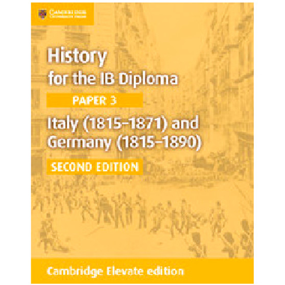 Cambridge History for the IB Diploma Paper 3: Italy (1815–1871) and Germany (1815–1890) Cambridge Elevate Edition (2 Years) - ISBN 9781108400572 Cambridge History for the IB Diploma Paper 3: Italy (1815–1871) and Germany (1815–1890) Cambridge Elevate Edition (2 Years) - ISBN 9781108400572