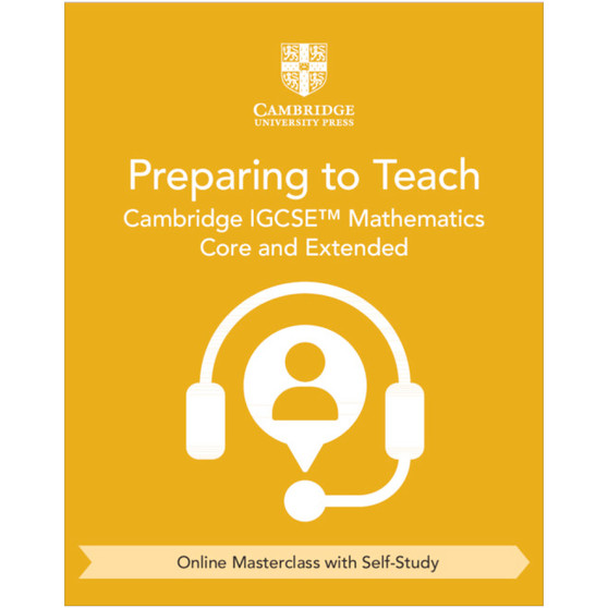Cambridge IGCSE™ Mathematics Core and Extended Preparing to Teach (Online Masterclass with Self-Study) - ISBN 9781009431439