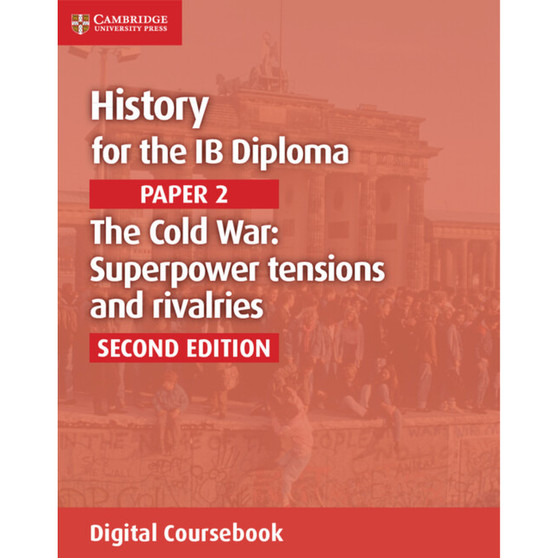 History for the IB Diploma Paper 2 Second edition The Cold War: Superpower Tensions and Rivalries Digital Coursebook (2 years)