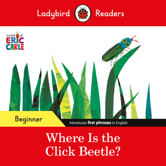 Ladybird Readers Beginner Level - Eric Carle - Where Is the Click Beetle? (ELT Graded Reader) - ISBN 9780241587638