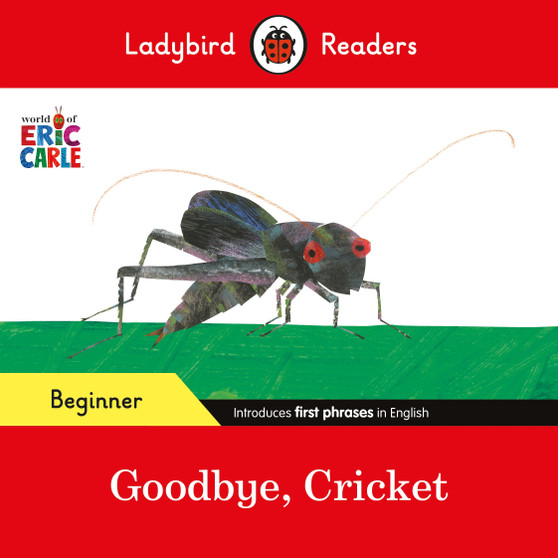 Ladybird Readers Beginner Level - Eric Carle - Goodbye, Cricket (ELT Graded Reader) - ISBN 9780241587690