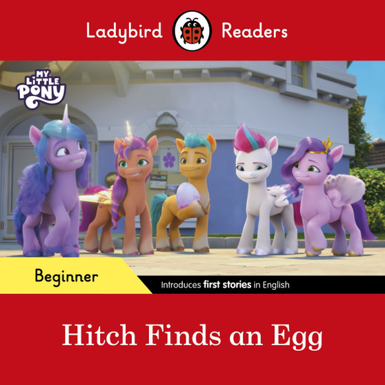 Ladybird Readers Beginner Level – My Little Pony – Hitch Finds an Egg (ELT Graded Reader) - ISBN 9780241616871