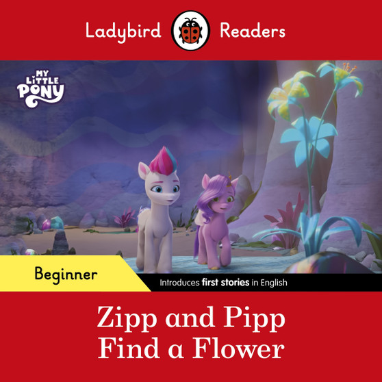 Ladybird Readers Beginner Level – My Little Pony – Zipp and Pipp Find a Flower (ELT Graded Reader) - ISBN 9780241616932