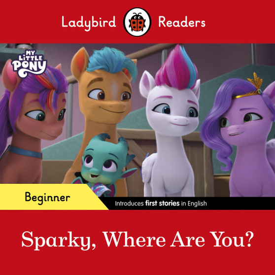 Ladybird Readers Beginner Level – My Little Pony – Sparky, Where are You? (ELT Graded Reader) - ISBN 9780241616994