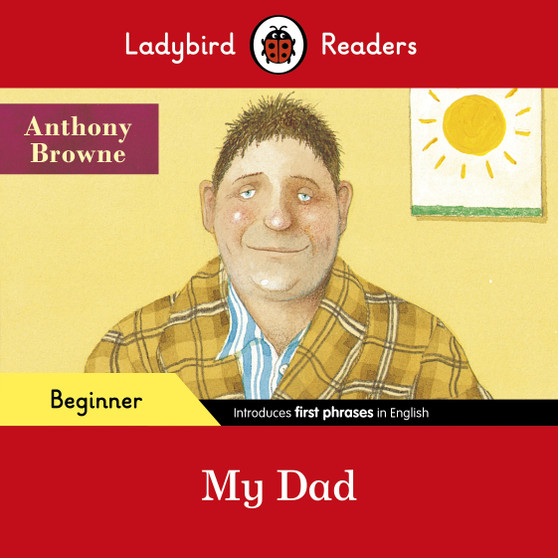 Ladybird Readers Beginner Level - Anthony Browne - My Dad (ELT Graded Reader) - ISBN 9780241475621