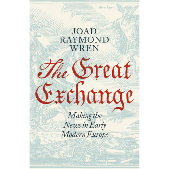 The Great Exchange: Making the News in Early Modern Europe - ISBN 9780241188538