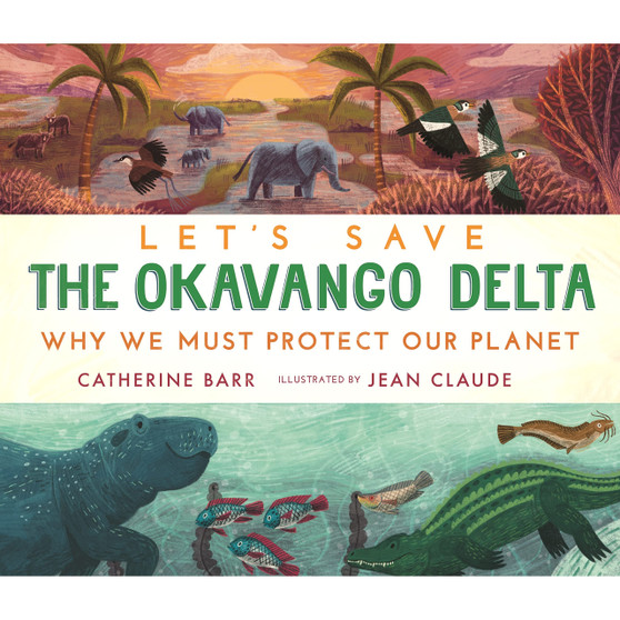 Let's Save the Okavango Delta: Why we must protect our planet - ISBN 9781406399684