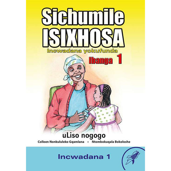 Sichumile isiXhosa Incwadana Yokufunda Ibanga 1 Uliso Nogogo Incwadana 1 - ISBN 9780796051622