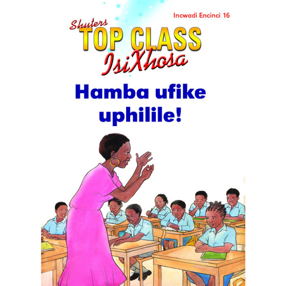 Top Class isiXhosa FAL Grade 1 Reader 16: Hamba Ufike Uphilile! - ISBN 9781485815013