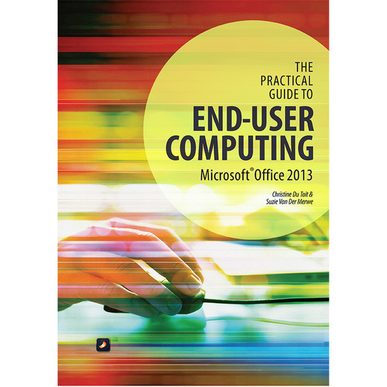 The Practical Guide to End-user Computing Office 2013, Windows 7 - ISBN 9781775811459