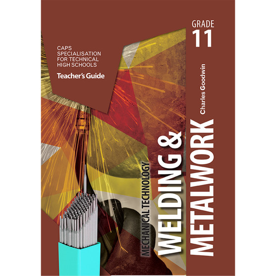 Mechanical Technology Grade 11 Welding and Metal Work Teacher’s Guide - ISBN 9781775816027
