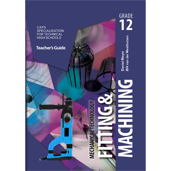 Mechanical Technology Grade 12 Fitting and Machining Teacher’s Guide - ISBN 9781775817918