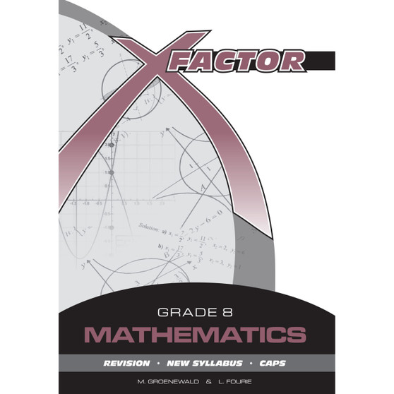 X-Factor Grade 8 Mathematics Study Guide - ISBN 9780992202613