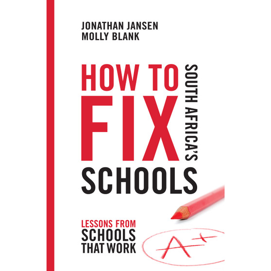 How to Fix South Africa's Schools: Lessons from Schools That Work - ISBN 9781920434625