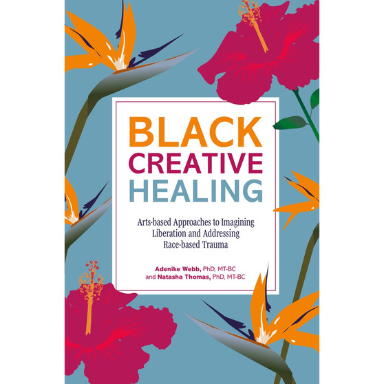 Black Creative Healing: Arts-based Approaches to Imagining Liberation and Addressing Race-based Trauma - ISBN 9781805017684