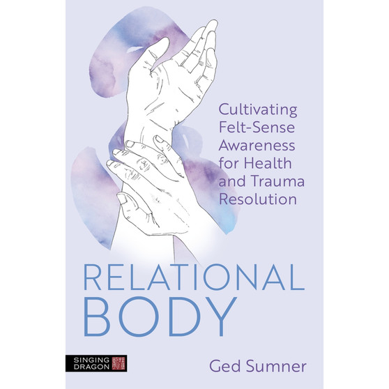 Relational Body: Cultivating Felt-Sense Awareness for Health and Trauma Resolution - ISBN 9781787758575