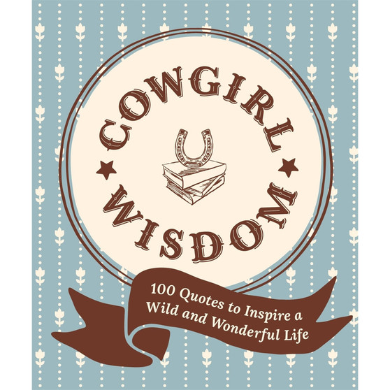 Cowgirl Wisdom: 100 Quotes to Inspire a Wild and Wonderful Life - ISBN 9781523533411