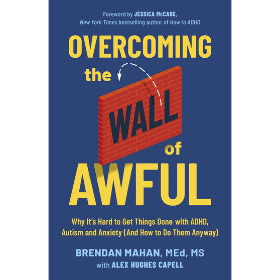 Overcoming the Wall of Awful: Why It’s Hard to Get Things Done with ADHD, Autism, and Anxiety (and how to do them anyway) - ISBN 9781399831857