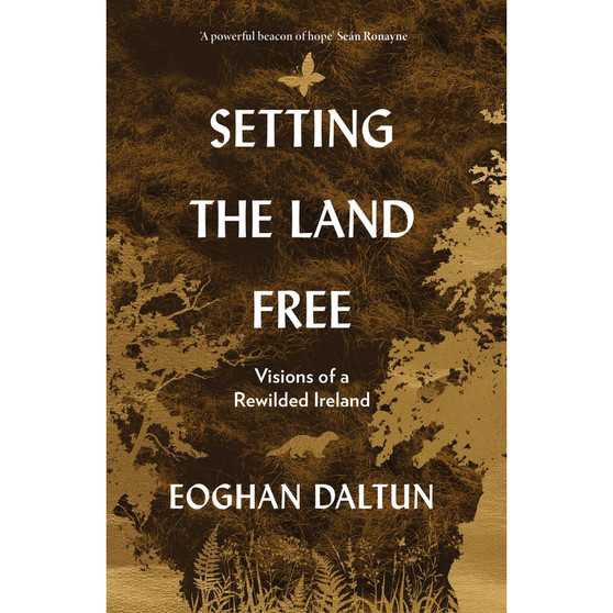Setting the Land Free: Visions of a Rewilded Ireland - ISBN 9781399749473