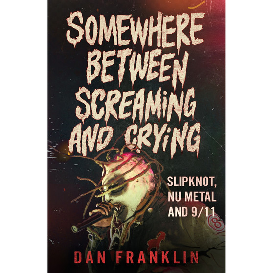 Somewhere Between Screaming and Crying: Slipknot, Nu Metal and 9/11 (Hardcover) - ISBN 9780349021591