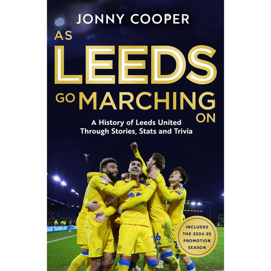 As Leeds Go Marching On: A History of Leeds United Through Stories, Stats and Trivia - the perfect gift for Leeds fans - ISBN 9781399636803
