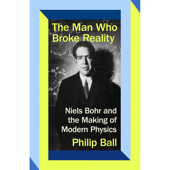 The Man Who Broke Reality: Niels Bohr and the Making of Modern Physics - ISBN 9780349136578