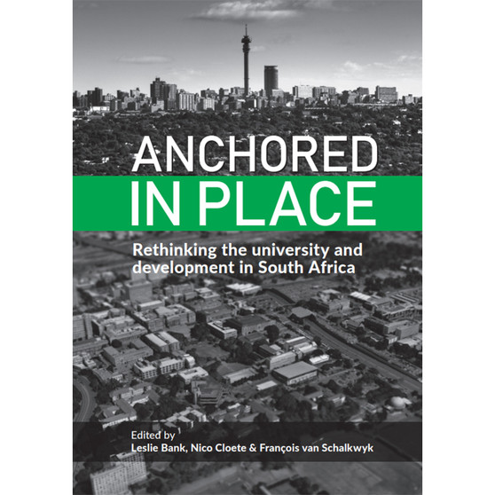 Anchored in Place: Rethinking the University and Development in South Africa - ISBN 9781928331759