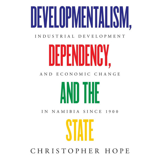 Developmentalism, Dependency, and the State: Industrial Development and Economic Change in Namibia Since 1900 - ISBN 9783906927213