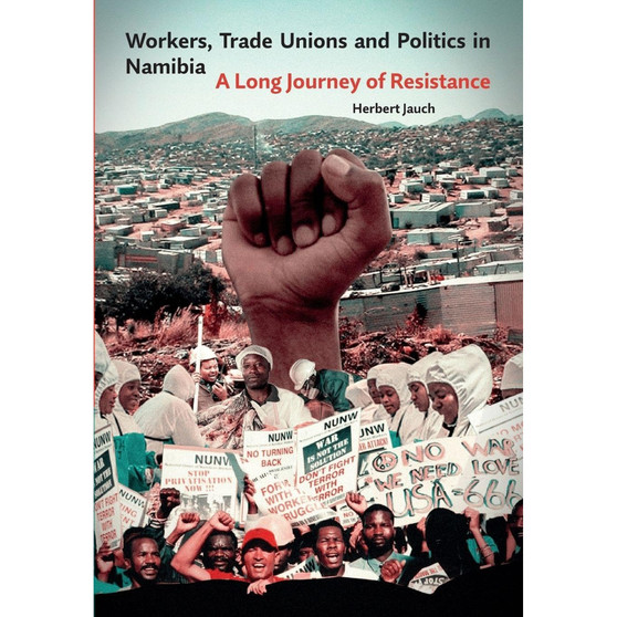 Workers, Trade Unions and Politics in Namibia: A Long Journey of Resistance - ISBN 9783906927787