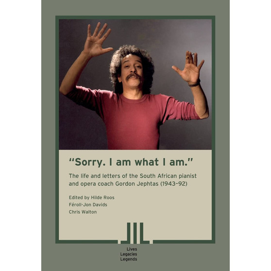 "Sorry. I am what I am." The Life and Letters of the South African Pianist and Opera Coach Gordon Jephtas (1943- 92) (Lives Legacies Legends) - ISBN 9783906927589