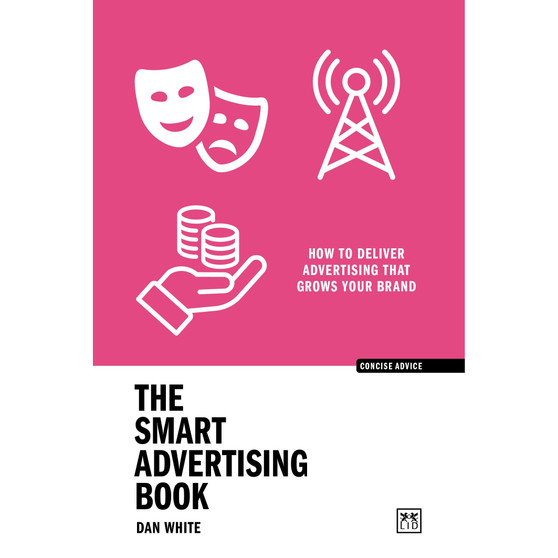 The Smart Advertising Book: How to Deliver Advertising That Grows Your Brand (Concise Advice) - ISBN 9781915951182