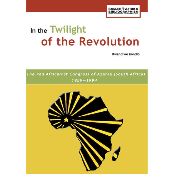 In the Twilight of the Revolution. the Pan Africanist Congress of Azania (South Africa) 1959–1994 - ISBN 9783905758122