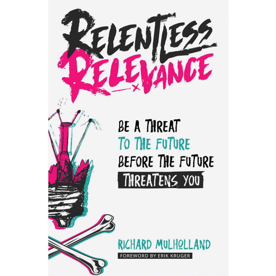 Relentless Relevance: Be a threat to the future before the future threatens you - ISBN 9781067228866