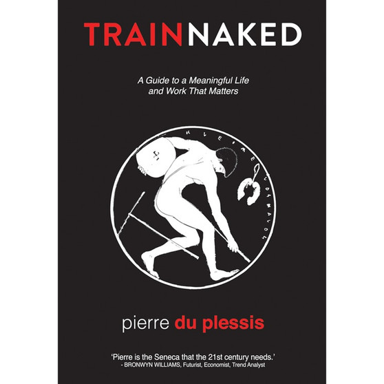 Train Naked: A Guide to a Meaningful Life and Work That Matters - ISBN 9780639992976
