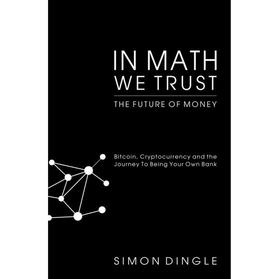 In Math We Trust: Bitcoin, Cryptocurrency and the Journey to Being Your Own Bank - ISBN 9780620777025