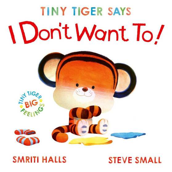 Tiny Tiger Says I Don't Want To: perfect for tiny tigers with BIG feelings! (Volume 2) - ISBN 9781398530799