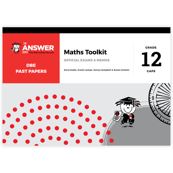 The Answer Series Grade 12 Maths Toolkit: DBE Past Papers Official Exams & Memos (2016-2023) - ISBN 9781991261243