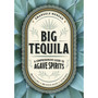 Big Tequila: A Comprehensive Guide to Agave Spirits - ISBN 9781400340354