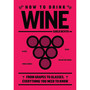 How to Drink Wine: From Grapes to Glasses, Everything You Need to Know - ISBN 9781400340606