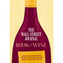 The Wall Street Journal Book of Wine: Expert Advice on Selecting, Serving, Collecting, and More - ISBN 9781400346868